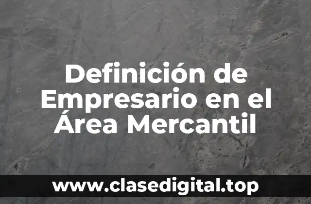 Definición de Empresario en el Área Mercantil