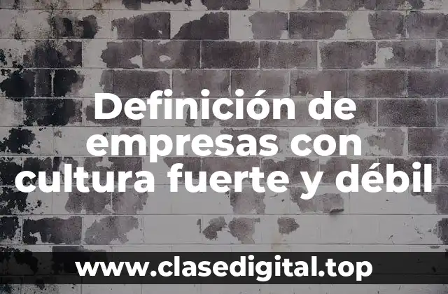 Definición de empresas con cultura fuerte y débil