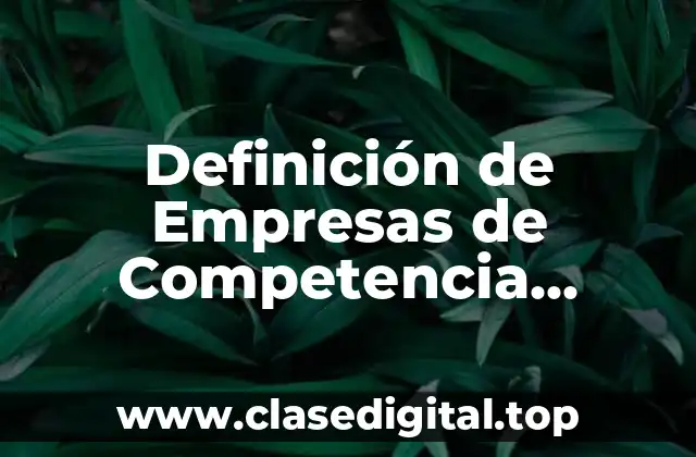 Definición de Empresas de Competencia Monopolística