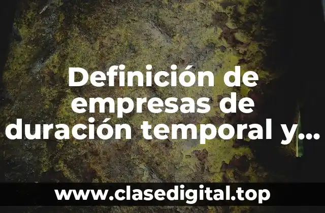 Definición de empresas de duración temporal y permanente