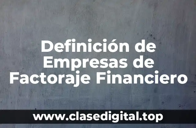 Definición de Empresas de Factoraje Financiero