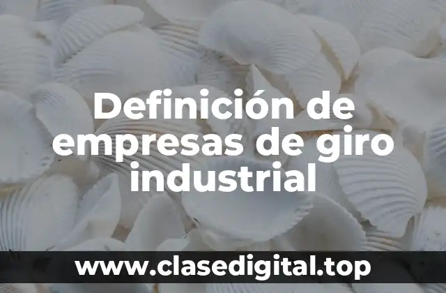 Ejemplos de empresas de giro industrial