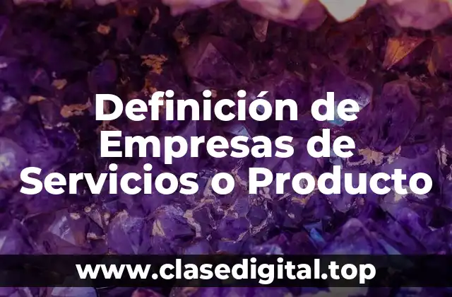 Definición de Empresas de Servicios o Producto