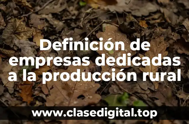 Definición de empresas dedicadas a la producción rural