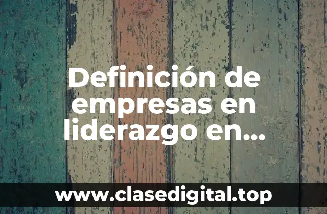 Definición de empresas en liderazgo en focalizacion o alta segmentación