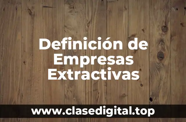 📗 Definición técnica de empresa extractiva
