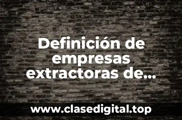 Definición de empresas extractoras de productos naturales