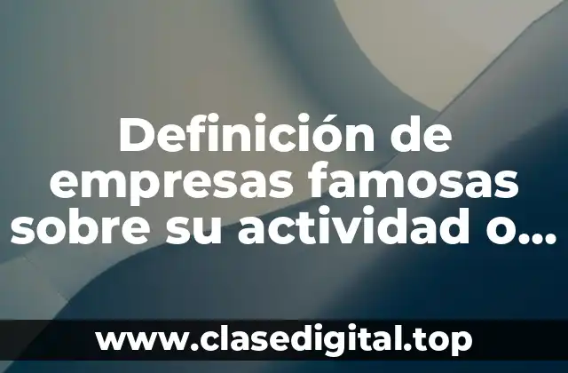Definición de empresas famosas sobre su actividad o giro