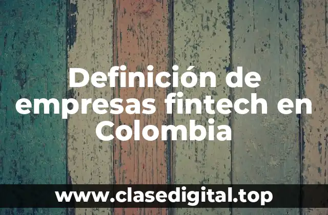 Definición de empresas fintech en Colombia