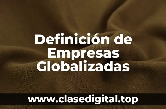 Definición de Empresas Globalizadas