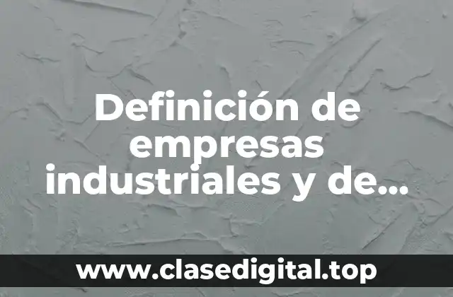 📗 Definición técnica de empresa industrial y de servicios