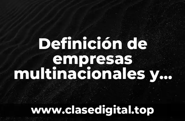Definición de empresas multinacionales y transnacionales