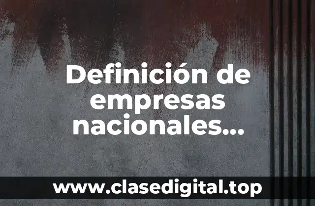 Definición de empresas nacionales, extranjeros, transnacionales