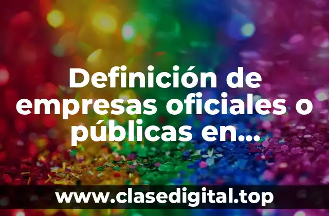 Definición de empresas oficiales o públicas en Colombia