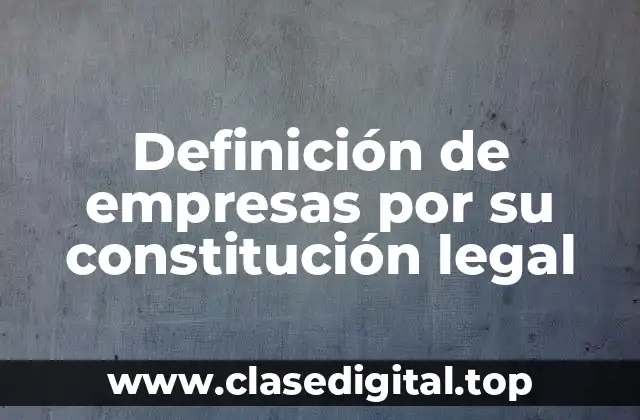 Ejemplos de empresas por su constitución legal