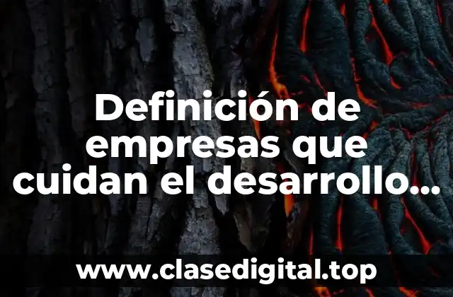 Definición de empresas que cuidan el desarrollo forestal sustentable