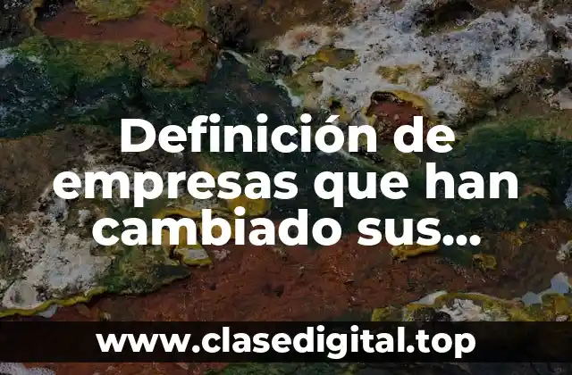 Ejemplos de empresas que han cambiado sus estrategias