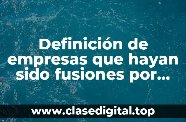 Definición de empresas que hayan sido fusiones por absorción
