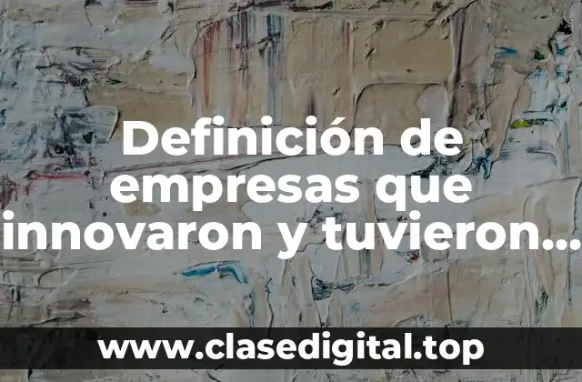 Definición de empresas que innovaron y tuvieron éxito