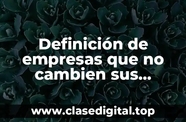 Definición de empresas que no cambien sus factores de producción