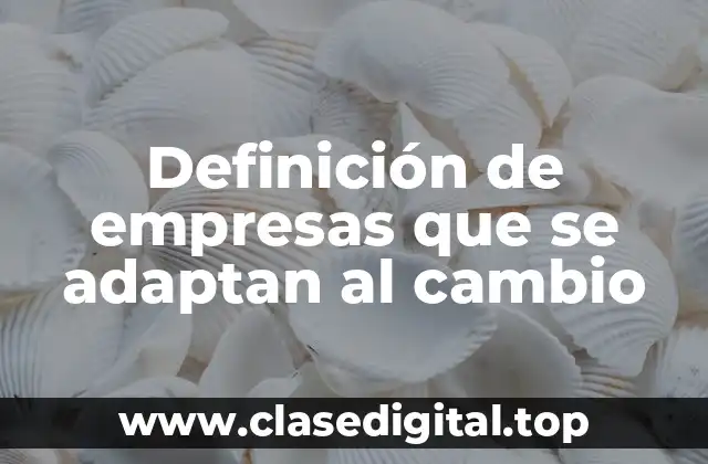 Definición de empresas que se adaptan al cambio