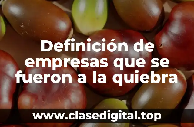 Ejemplos de empresas que se fueron a la quiebra