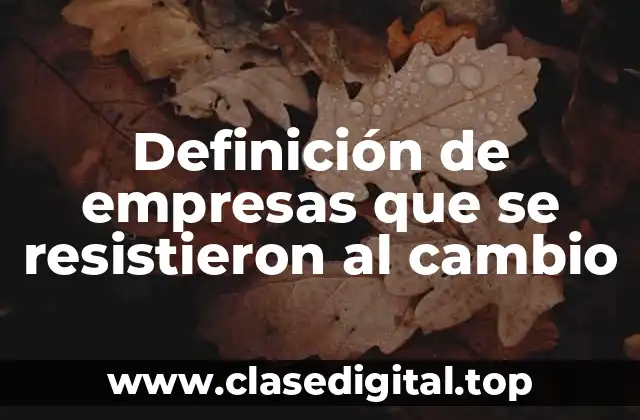 Ejemplos de empresas que se resistieron al cambio