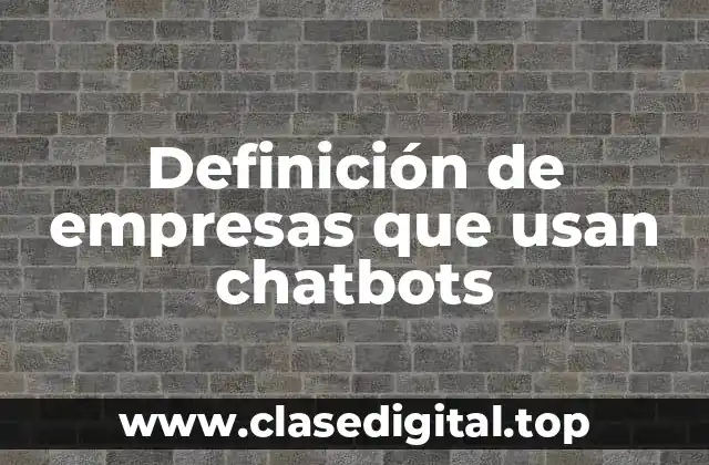 Definición de empresas que usan chatbots