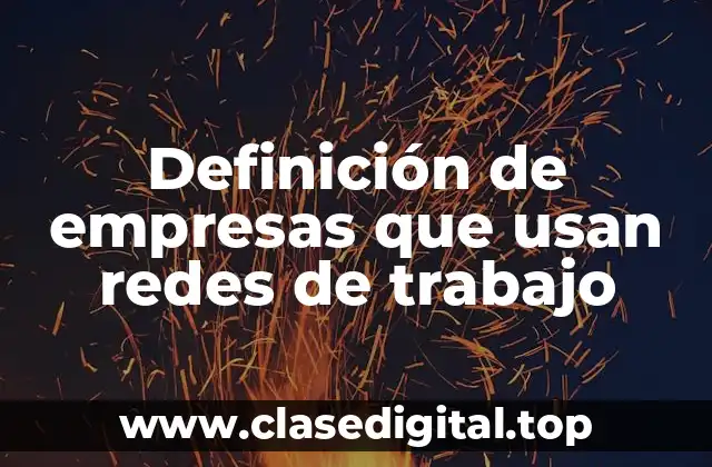 Ejemplos de empresas que usan redes de trabajo