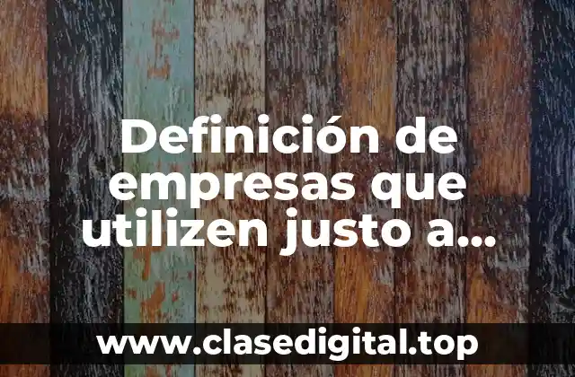 Definición de empresas que utilizen justo a tiempo