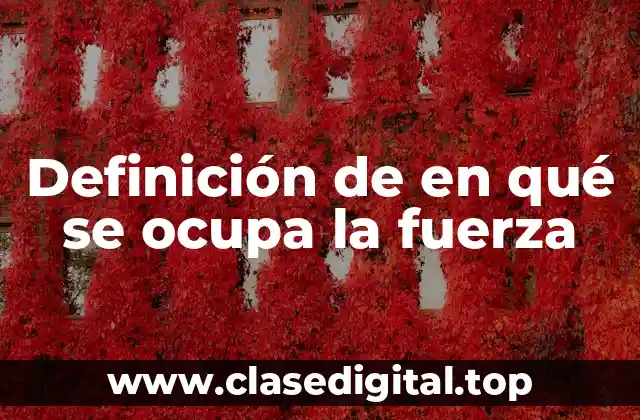 Definición de en qué se ocupa la fuerza