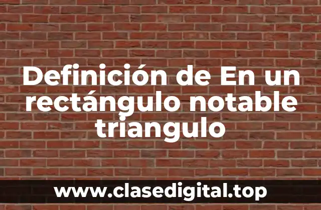 Definición de En un rectángulo notable triangulo