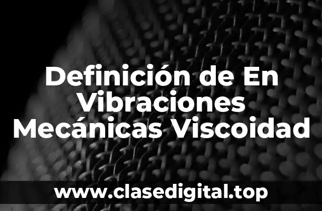 Definición de En Vibraciones Mecánicas Viscoidad