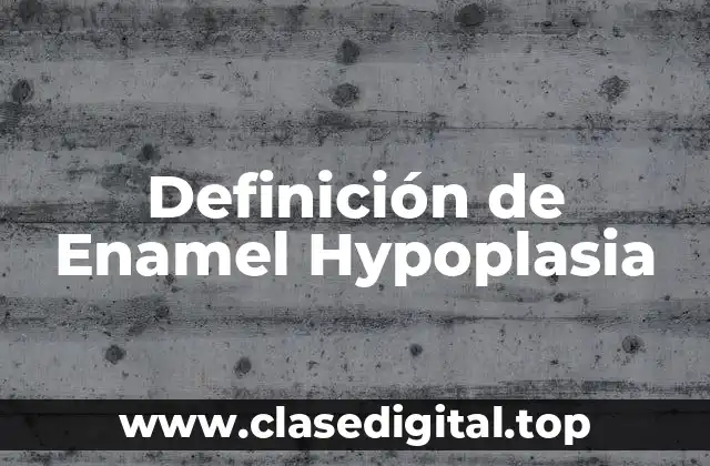 Definición de Enamel Hypoplasia