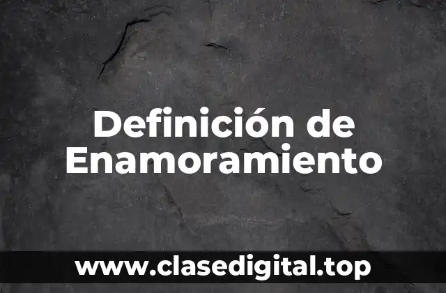 📗 Definición técnica de enamoramiento