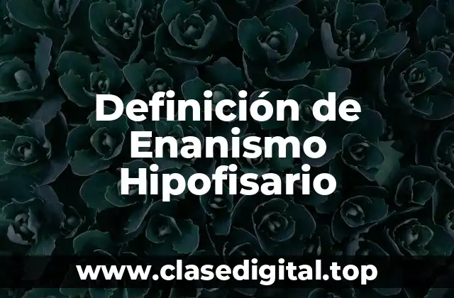 Definición de Enanismo Hipofisario