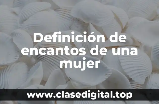 Definición de encantos de una mujer