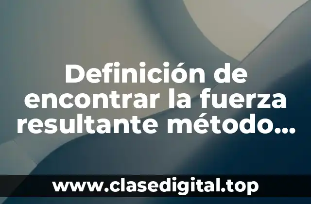 Definición de encontrar la fuerza resultante método poligono