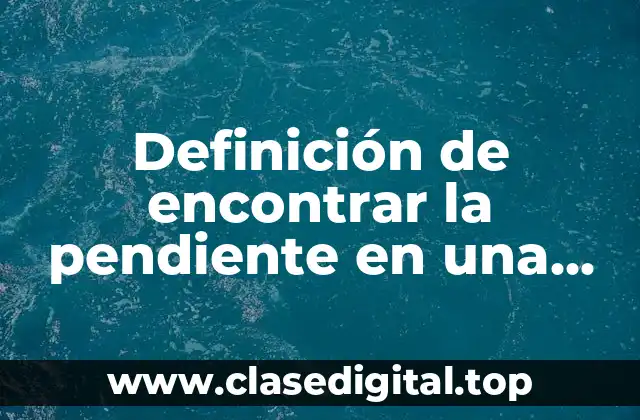 Definición de encontrar la pendiente en una ecuación