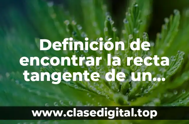 Definición de encontrar la recta tangente de un punto