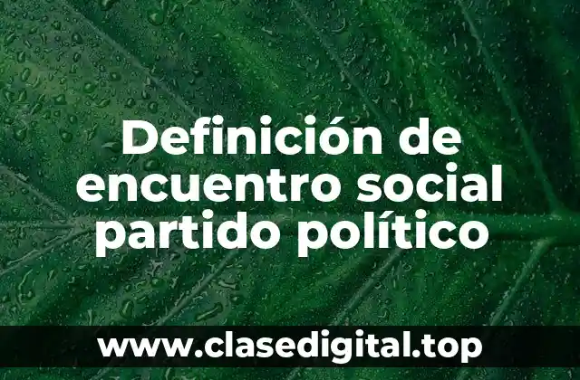 Definición de encuentro social partido político
