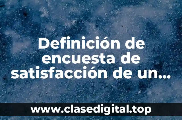 Definición de encuesta de satisfacción de un producto