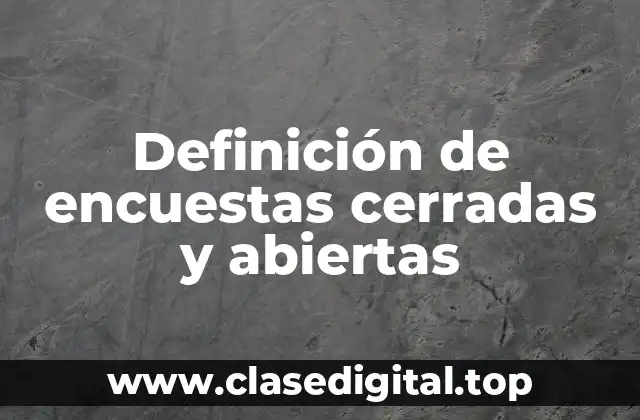 Definición de encuestas cerradas y abiertas