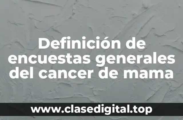 Definición de encuestas generales del cancer de mama