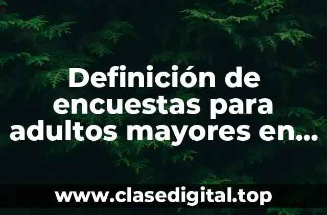 Ejemplos de encuestas para adultos mayores en situación de abandono