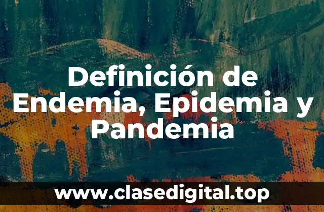 Definición de Endemia, Epidemia y Pandemia