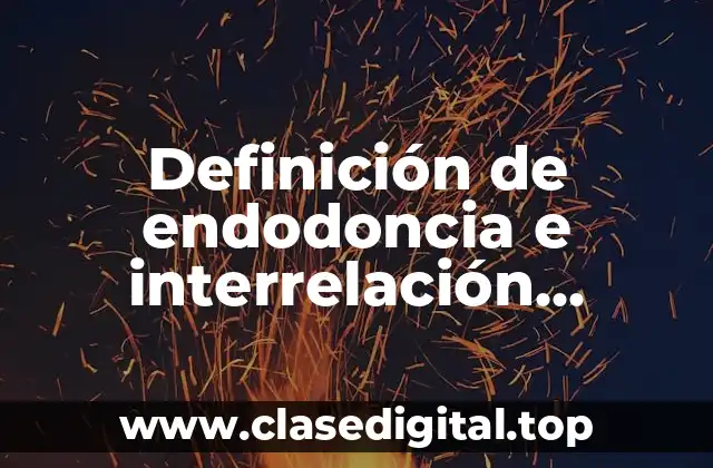 Definición de endodoncia e interrelación odontológica