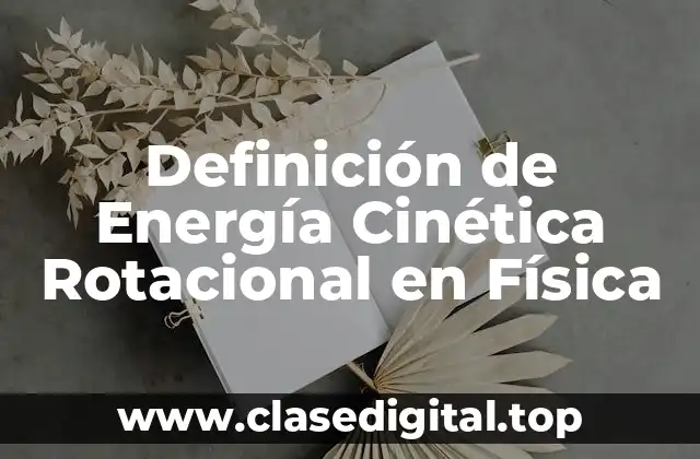 Definición de Energía Cinética Rotacional en Física