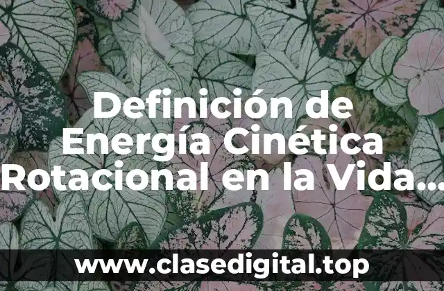Definición de Energía Cinética Rotacional en la Vida Cotidiana