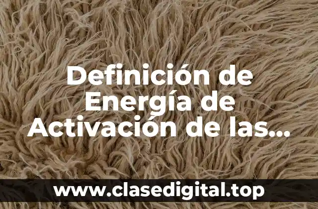 Definición de Energía de Activación de las Enzimas
